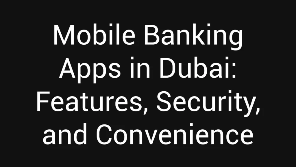 mobile-banking-apps-in-dubai-features-security-and-convenience