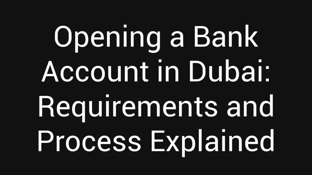 opening-a-bank-account-in-dubai-requirements-and-process-explained