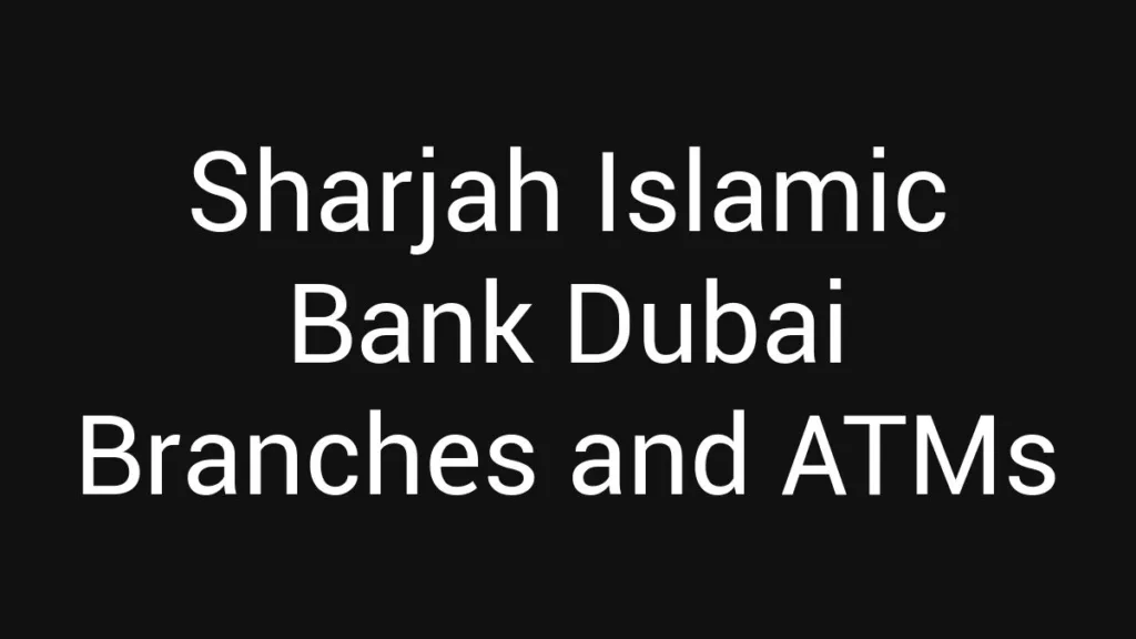 Sharjah Islamic Bank Dubai Branches And Atms