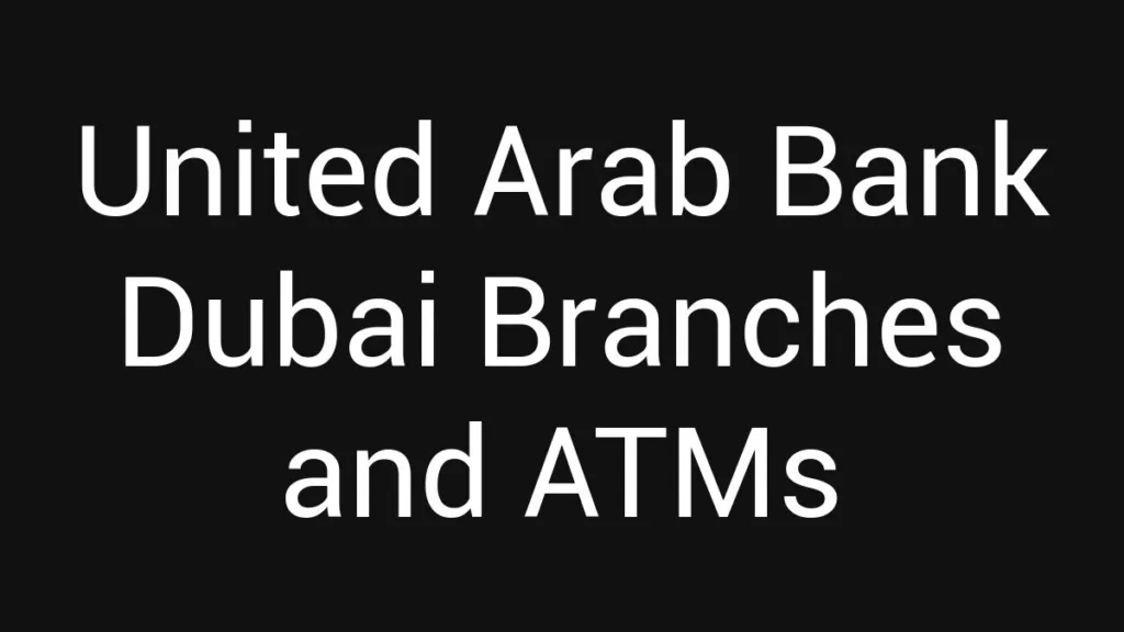 United Arab Bank Dubai Branches And Atms